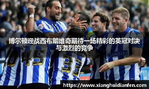 博尔顿迎战西布朗维奇期待一场精彩的英冠对决与激烈的竞争