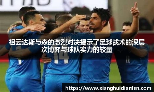 祖云达斯与森的激烈对决揭示了足球战术的深层次博弈与球队实力的较量