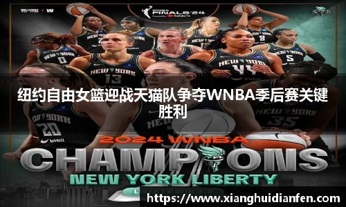 纽约自由女篮迎战天猫队争夺WNBA季后赛关键胜利