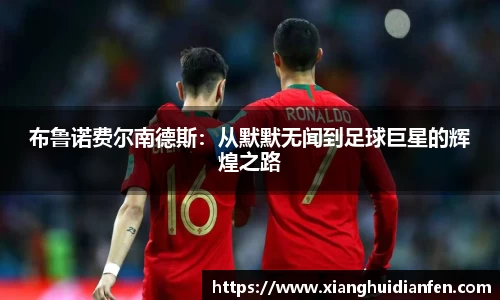 布鲁诺费尔南德斯：从默默无闻到足球巨星的辉煌之路